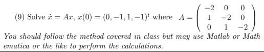 (9) Solve \( \dot{x}=A x, x(0)=(0,-1,1,-1)^{t} \) where \( A=\left(\begin{array}{ccc}-2 & 0 & 0 \\ 1 & -2 & 0 \\ 0 & 1 & -2\e