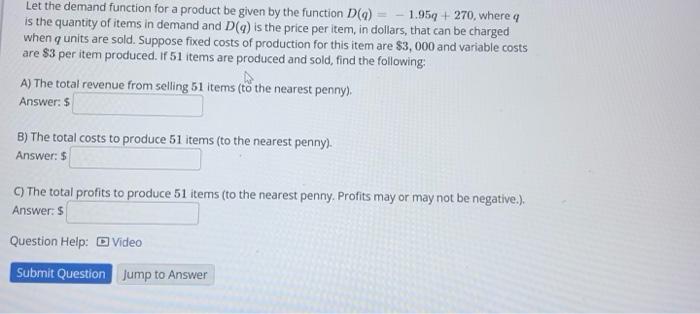 Let the demand function for a product be given by the function ( D(q)=-1.95 q+270 ), where ( q ) is the quantity of items
