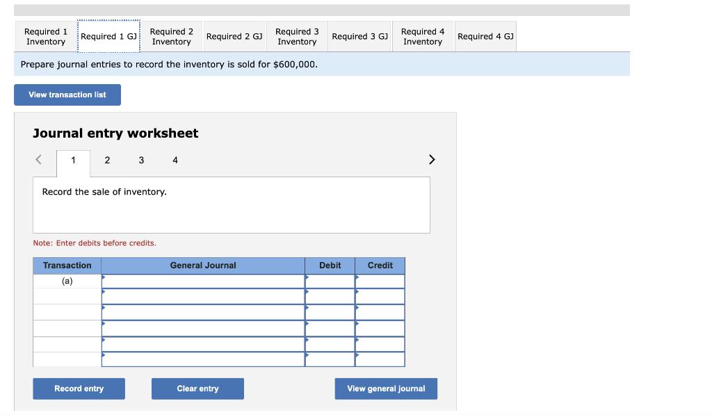 Prepare journal entries to record the inventory is sold for ( $ 600,000 ). Journal entry worksheet 4Record the sale of in