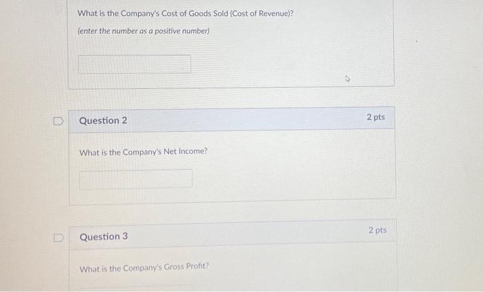 What is the Companys Cost of Goods Sold (Cost of Revenue)? (enter the number as a positive number) Question 2 ( 2 mathrm{p