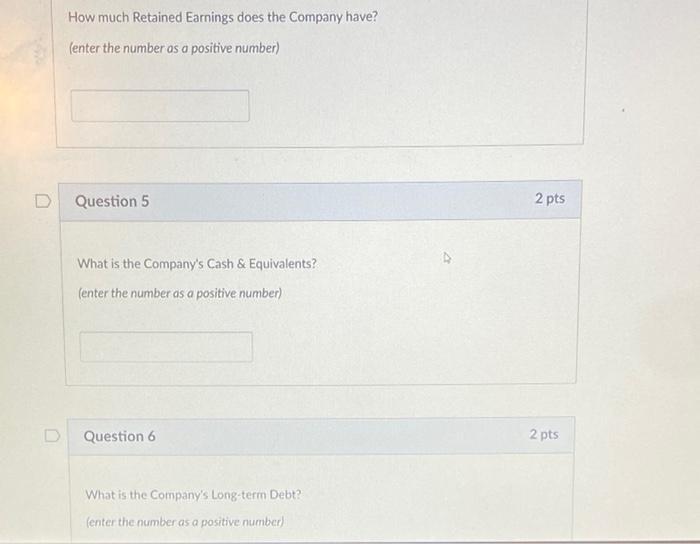 How much Retained Earnings does the Company have? (enter the number as a positive number) Question 5 What is the Companys Ca