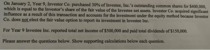 On January 2, Year 9, Investor Co. purchased ( 30 % ) of Investee, Inc.s outstanding common shares for ( $ 400,000 ),