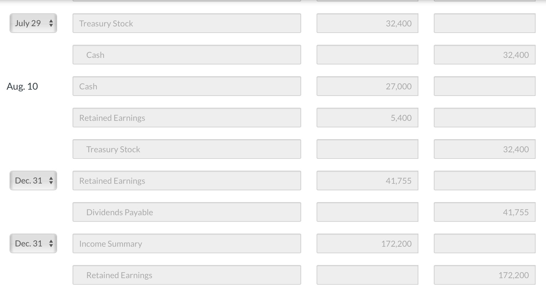 July 29 Treasury Stock 32,400 Cash Aug. 10 Cash 27,000 Retained Earnings 5,400 Treasury Stock Dec. 31 Retained Earnings 41,75