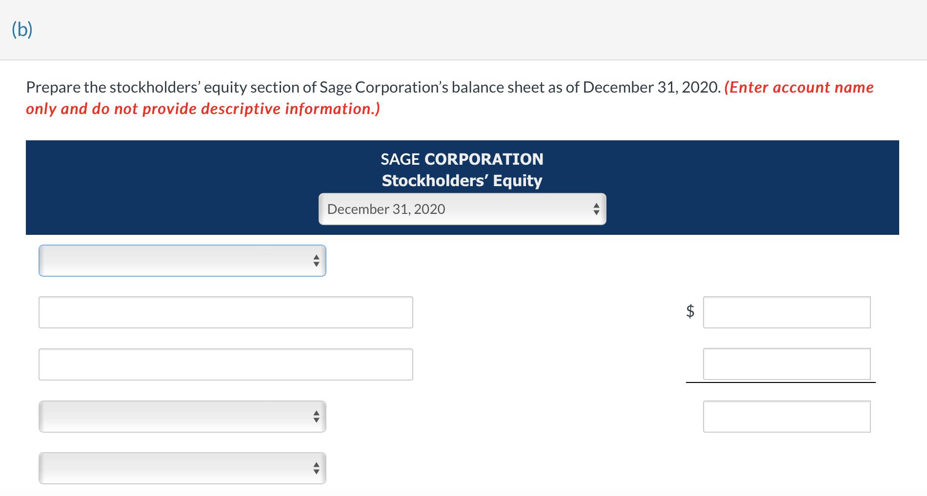 Prepare the stockholders equity section of Sage Corporations balance sheet as of December 31, 2020. (Enter account name onl