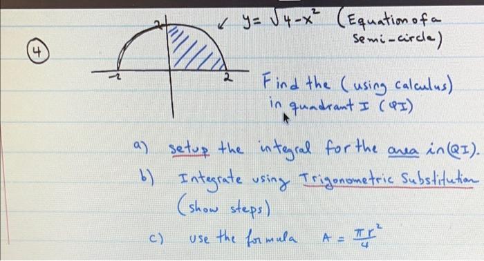 ( =sqrt{4-x^{2}} ) (Equation of aSemi-circle)Find the (using Calculus) in quadrant I (QI)a) setus the integral for the
