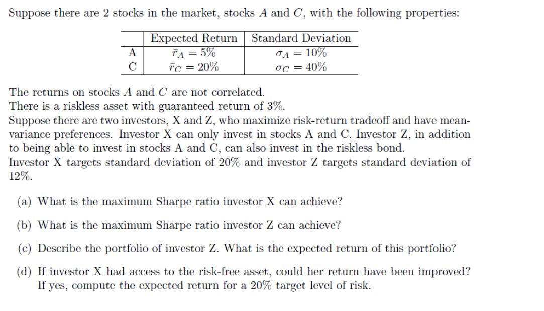 Suppose there are 2 stocks in the market, stocks A and C, with the following properties: Expected Return