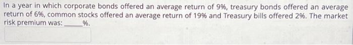 In a year in which corporate bonds offered an average return of ( 9 % ), treasury bonds offered an average return of ( 6