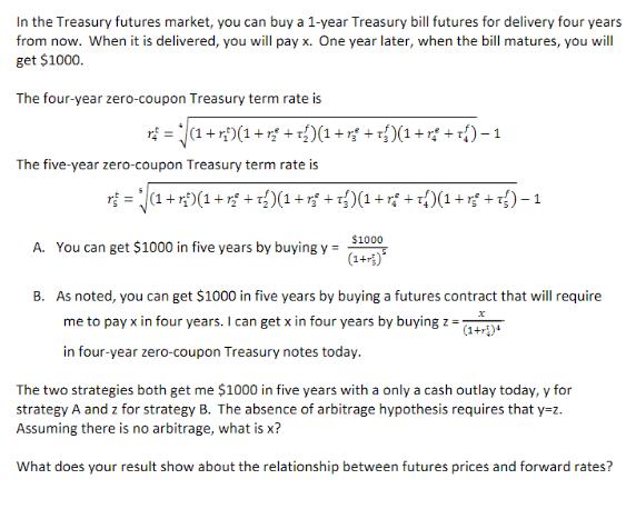 In the Treasury futures market, you can buy a 1-year Treasury bill futures for delivery four years from now.