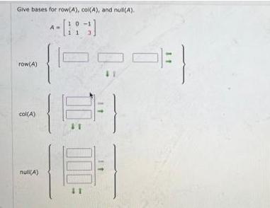 Give bases for row(A), col(A), and null(A). row (A) col(A) null(A) A- 10 11 3 2-) 100 11