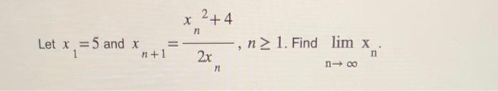 ( x_{1}=5 ) and ( x_{n+1}=frac{x_{n}^{2}+4}{2 x_{n}} )