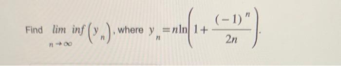 ( lim _{n ightarrow infty} inf left(y_{n}ight) ), where ( y_{n}=n ln left(1+frac{(-1)^{n}}{2 n}ight) )