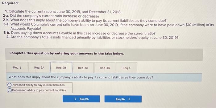 Required:1. Calculate the current ratio at June 30, 2019, and December 31, 2018.2-a. Did the companys current ratio increa