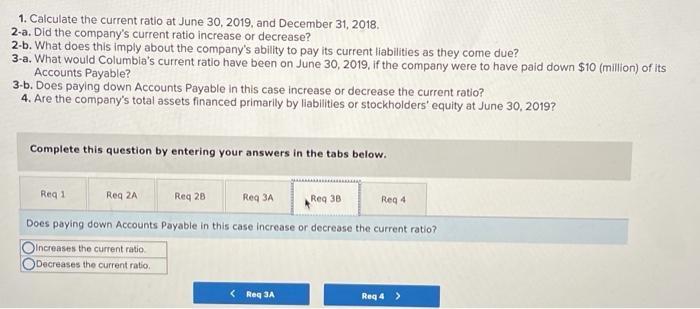 1. Calculate the current ratio at June 30, 2019, and December 31, 20182-a. Did the companys current ratio increase or decre