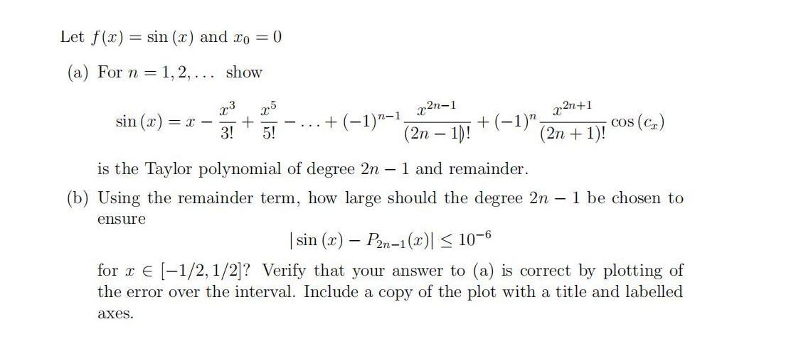 Let f(x) = sin (x) and xo = 0 (a) For n = 1, 2,... show sin (x) 2.3 x5 + 3! 5! =x- xn-1 (2n-1)! xn+1 (2n +