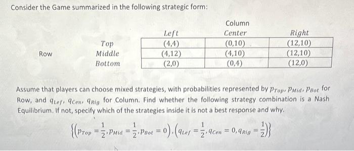 Consider the Game summarized in the following strategic form: Row Top Middle Bottom Left (4,4) (4,12) (2,0)