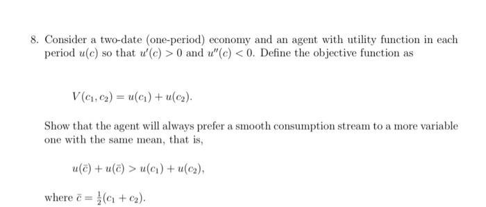 8. Consider a two-date (one-period) economy and an agent with utility function in each period ( u(c) ) so that ( u^{prime