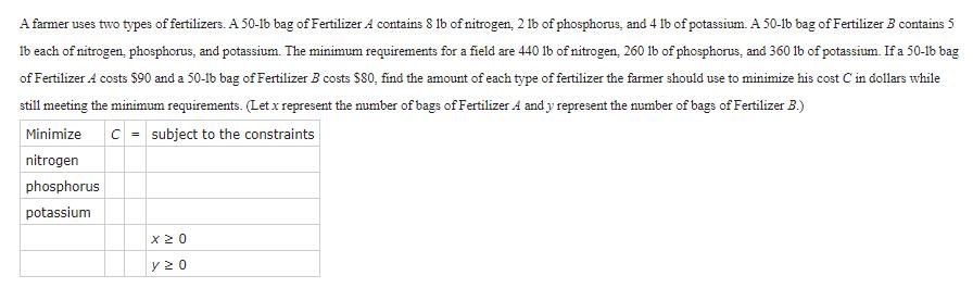 A farmer uses two types of fertilizers. A 50-1b bag of Fertilizer A contains 8 lb of nitrogen, 2 lb of