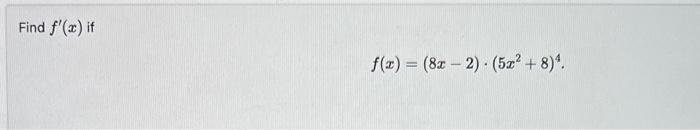 Find ( f^{prime}(x) ) if[f(x)=(8 x-2) cdotleft(5 x^{2}+8ight)^{4}]