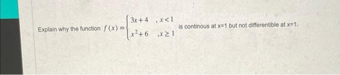 Explain why the function f(x) = - 3x+4x <1 x+6 x21 is continous at x=1 but not differentible at x=1.