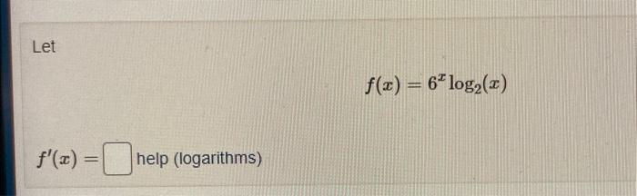 Let f'(x) = help (logarithms) f(x) = 6* log (x) Caution: In