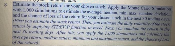 Estimate the stock return for your chosen stock. Apply the Monte Carlo Simulation with 1,000 simulations to estimate the aver