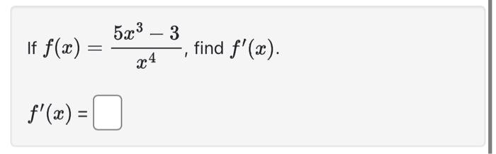 If ( f(x)=frac{5 x^{3}-3}{x^{4}} ) [ f^{prime}(x)= ]