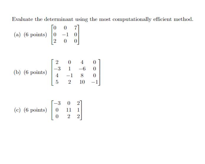 Evaluate the determinant using the most computationally efficient method.  0 (a) (6 points) 0 -1 0 2 0 (b) (6
