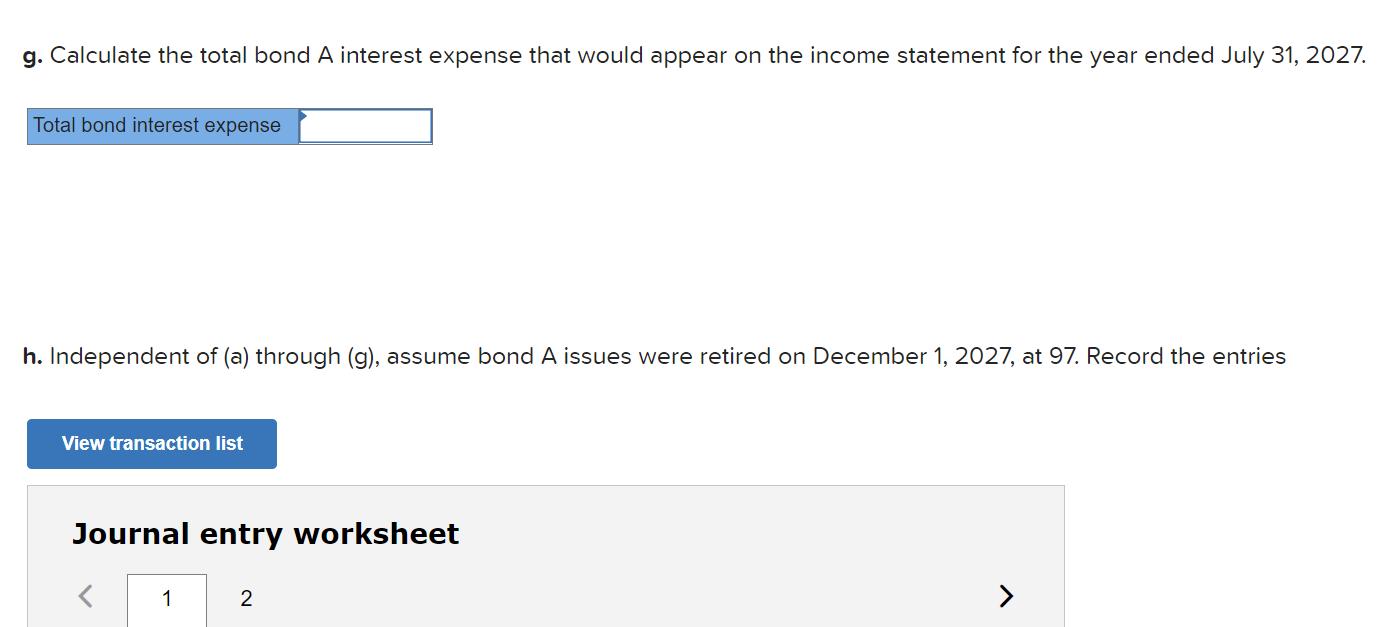 g. Calculate the total bond A interest expense that would appear on the income statement for the year ended July 31, 2027.To