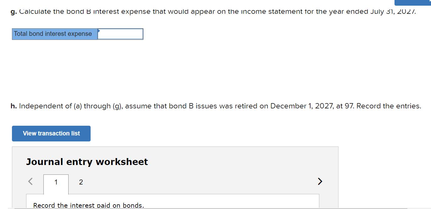 g. Calculate the bond B interest expense that would appear on the income statement for the year ended July 31, 2027.Total bo