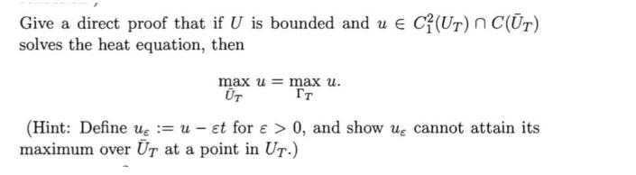 Give a direct proof that if U is bounded and u  C(UT) n C(T) solves the heat equation, then max u = max u. T 
