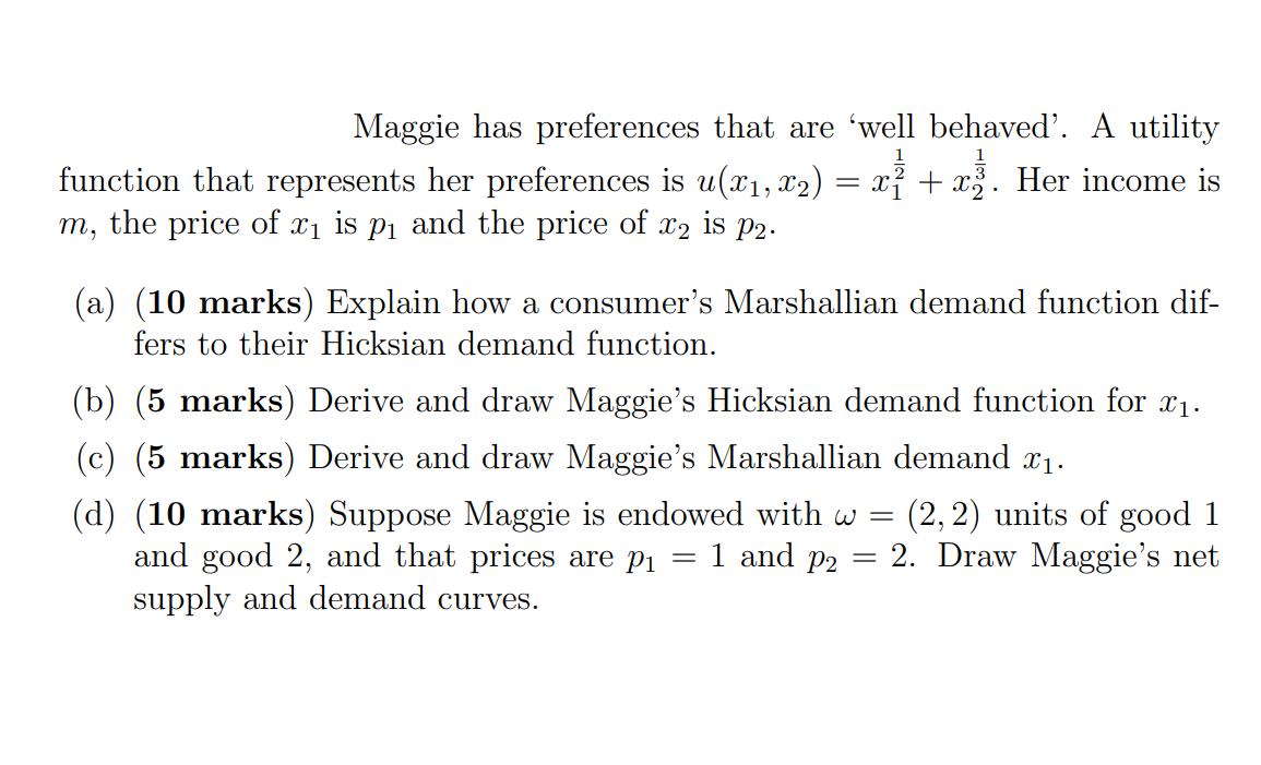 Maggie has preferences that are 'well behaved'. A utility function that represents her preferences is u(x, x)