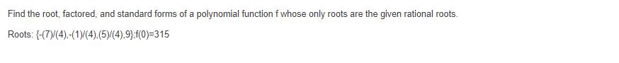 Find the root, factored, and standard forms of a polynomial function f whose only roots are the given