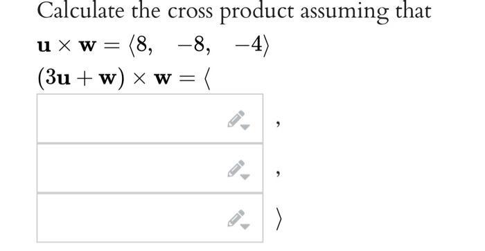 Calculate the cross product assuming that [ mathbf{u} times mathbf{w}=langle 8, quad-8, quad-4angle ] [ (3 mathbf