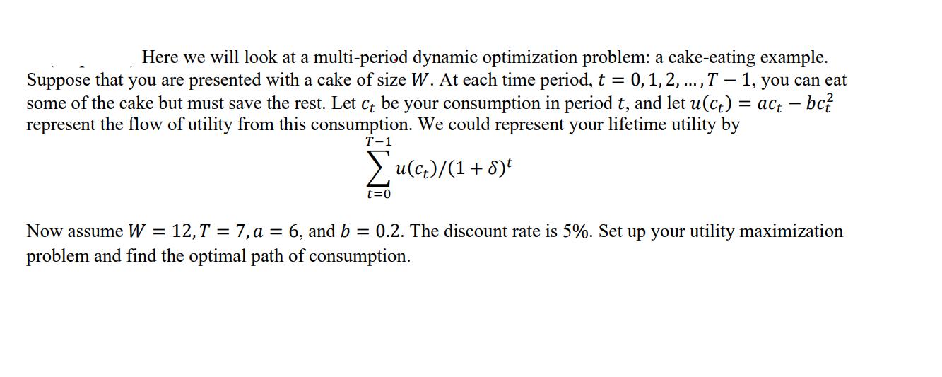 Here we will look at a multi-period dynamic optimization problem: a cake-eating example. Suppose that you are