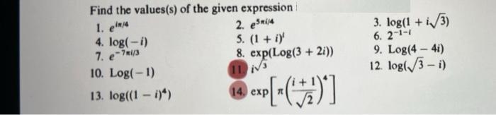 Find the values(s) of the given expression 1. e4 2. emi 4. log(-i) 7. e-7mi/3 5. (1 + i) 8. exp(Log(3+2i))
