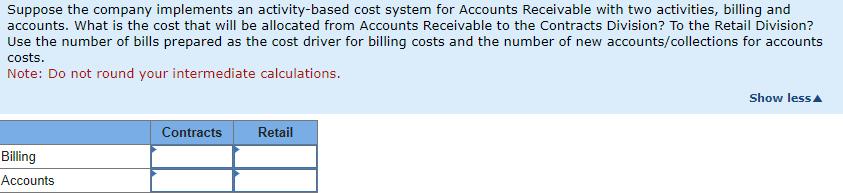 Suppose the company implements an activity-based cost system for Accounts Receivable with two activities, billing and account