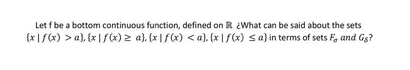 Let f be a bottom continuous function, defined on R What can be said about the sets {x|f(x) > a}, {x|f(x) 