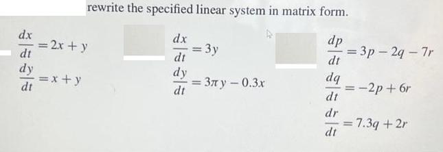 dx dt dy dt rewrite the specified linear system in matrix form. dp = 2x + y = x + y dx dt dy dt = 3y = 3y -