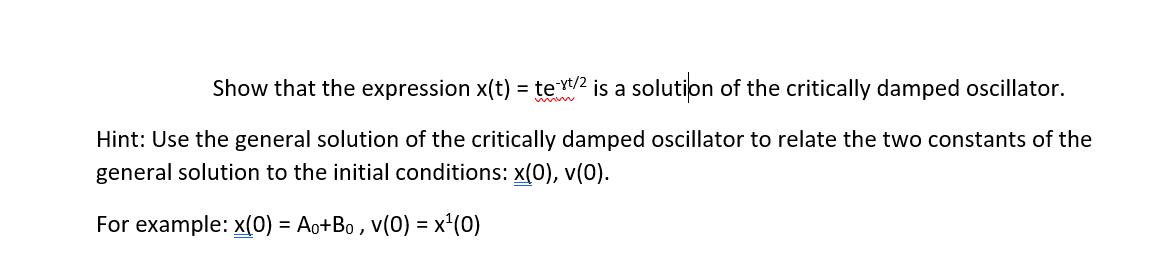 Show that the expression x(t) = text/2 is a solution of the critically damped oscillator. Hint: Use the
