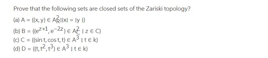 Prove that the following sets are closed sets of the Zariski topology? (a) A = {(x, y) = ARIIxI= ly 1} (b) B