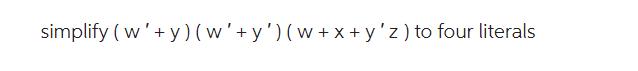 simplify (w'+y)(w'+y') (w+x+y'z) to four literals