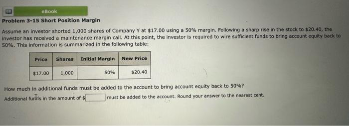 ED eBook Problem 3-15 Short Position Margin Assume an investor shorted 1,000 shares of Company Y at $17.00