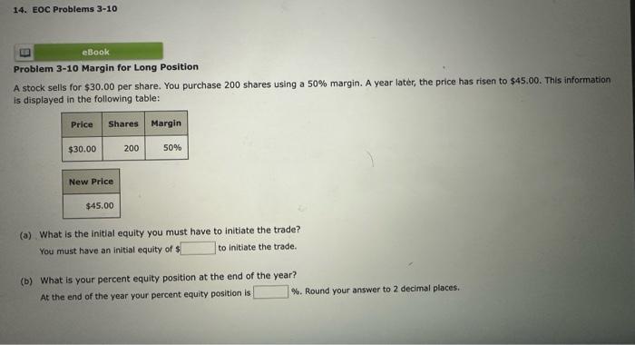 Problem 3-10 Margin for Long Position A stock sells for ( $ 30.00 ) per share. You purchase 200 shares using a ( 50 % )