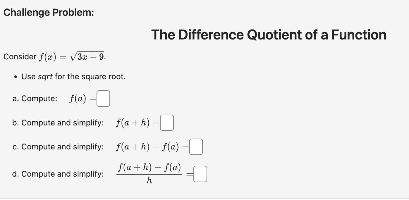 Challenge Problem:The Difference Quotient of a FunctionConsider ( f(x)=sqrt{3 x-9} )- Use sqrt for the square root.a.