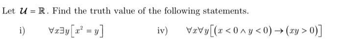 Let ( mathcal{U}=mathbb{R} ). Find the truth value of the following statements. i) ( quad forall x exists yleft[x^{2