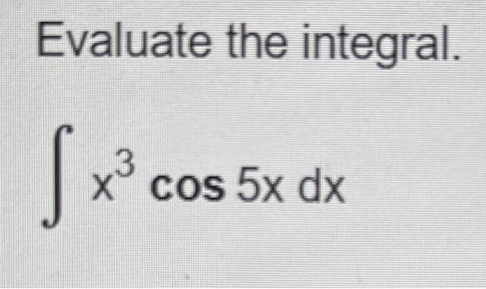 Evaluate the integral. [ int x^{3} cos 5 x d x ]