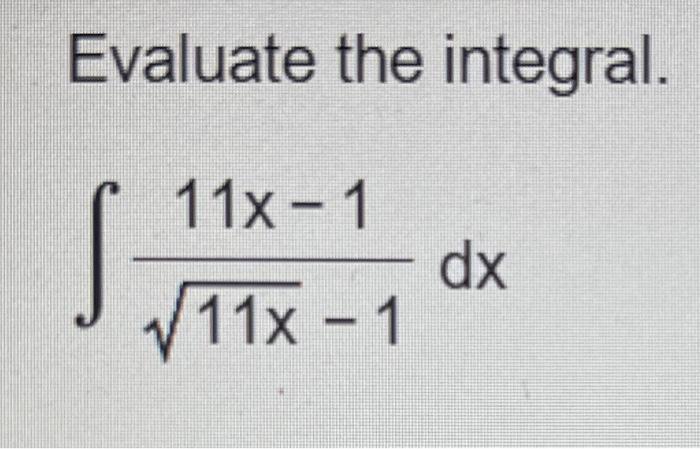 Evaluate the integral. [ int frac{11 x-1}{sqrt{11 x}-1} d x ]