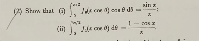 (2) Show that (i) [Jo(* cos 0) cos 0 d n/2 1 (ii) *J1(x cos 6) de 0) sin x x COS X x