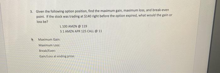 3. Given the following option position, find the maximum gain, maximum loss, and break-even point. If the