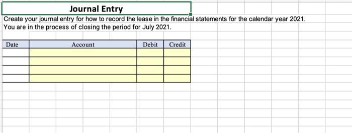 Create your journal entry for how to record the lease in the financial statements for the calendar year ( 2021 . ) You are